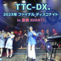 TTC-DX. 2023年 ファイナル ディスコナイト in 豊橋AVANTI